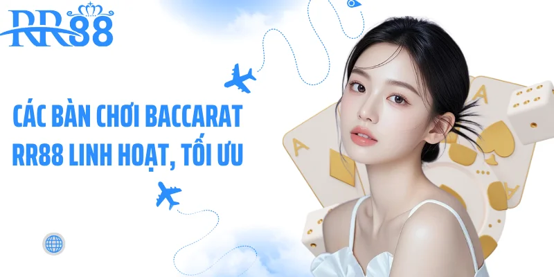 Các bàn chơi baccarat RR88 linh hoạt, tối ưu