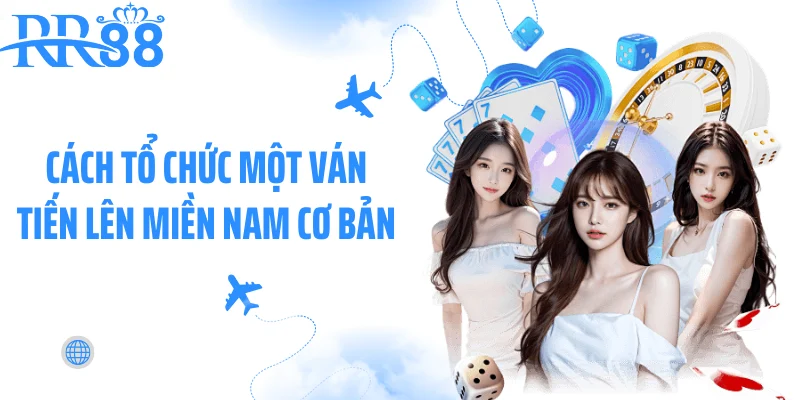 Cách tổ chức một ván tiến lên miền Nam cơ bản
