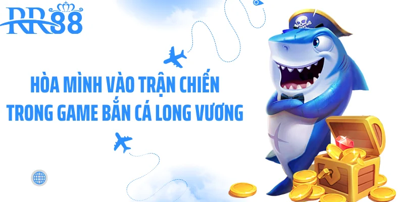 Hòa mình vào trận chiến trong game bắn cá Long Vương