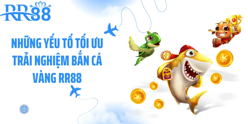 Những yếu tố tối ưu trải nghiệm bắn cá vàng RR88