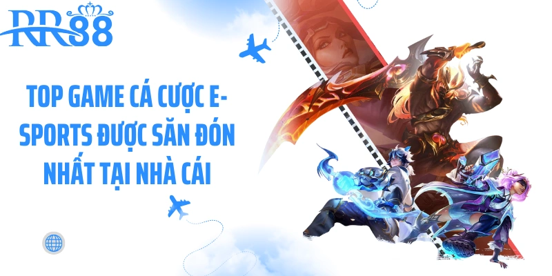 Top game cá cược E-Sports được săn đón nhất tại nhà cái