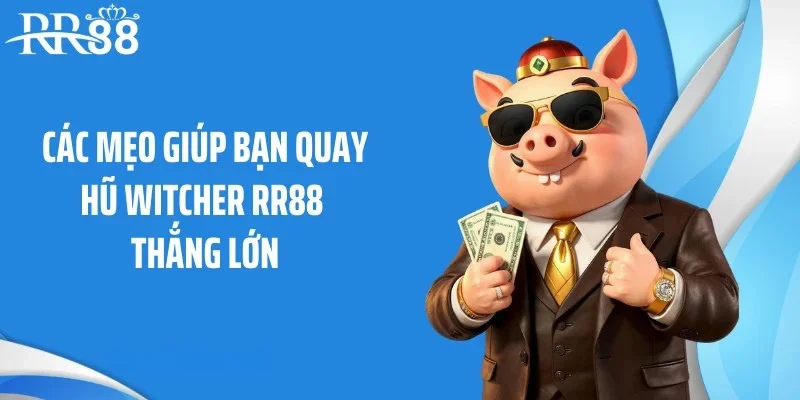 Các mẹo giúp bạn quay hũ Witcher RR88 thắng lớn