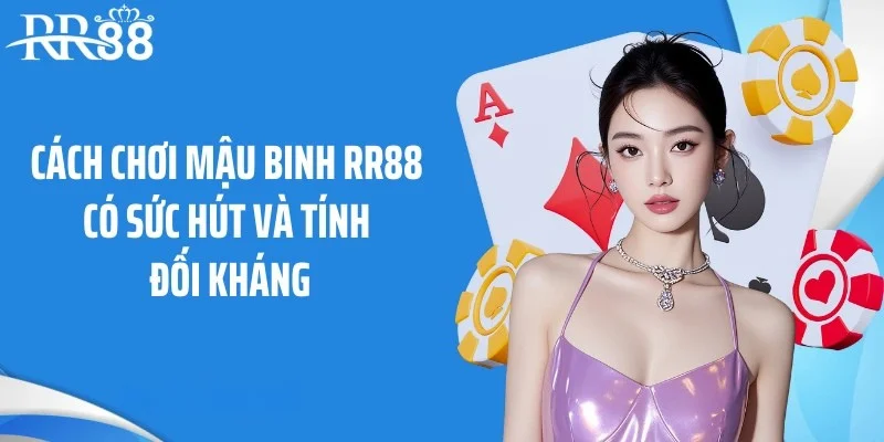 Cách chơi mậu binh RR88 có sức hút và tính đối kháng