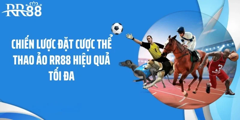 Chiến lược đặt cược thể thao ảo RR88 hiệu quả tối đa