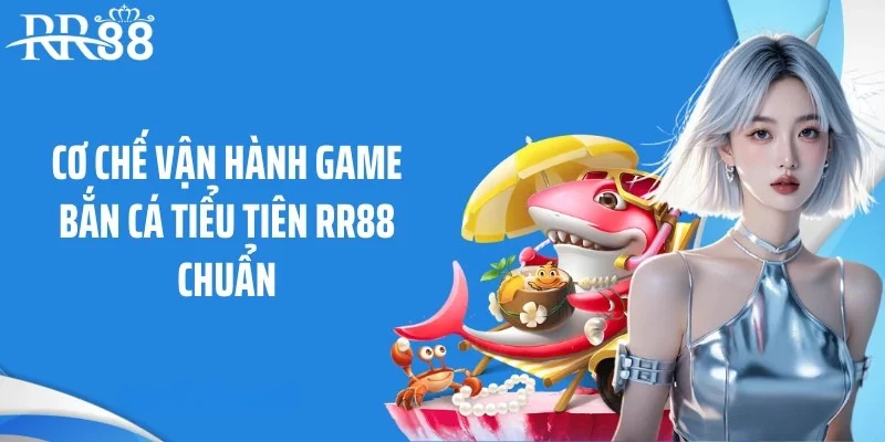 Cơ chế vận hành game bắn cá tiểu tiên RR88 chuẩn