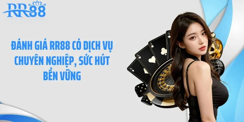 Đánh giá RR88 có dịch vụ chuyên nghiệp, sức hút bền vững