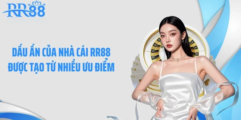 Dấu ấn của nhà cái RR88 được tạo từ nhiều ưu điểm