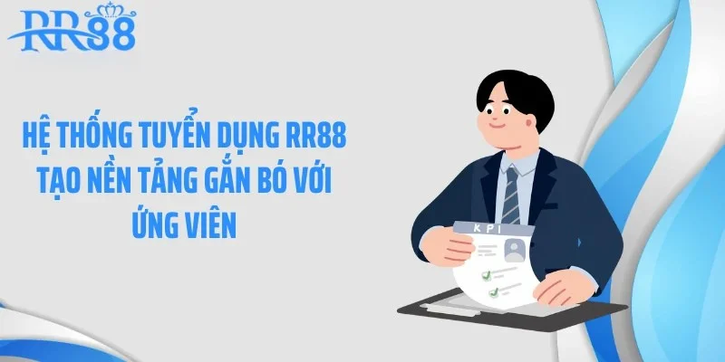 Hệ thống tuyển dụng RR88 tạo nền tảng gắn bó với ứng viên