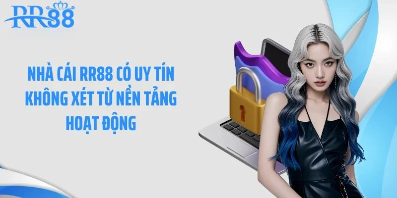 Nhà cái RR88 có uy tín không xét từ nền tảng hoạt động