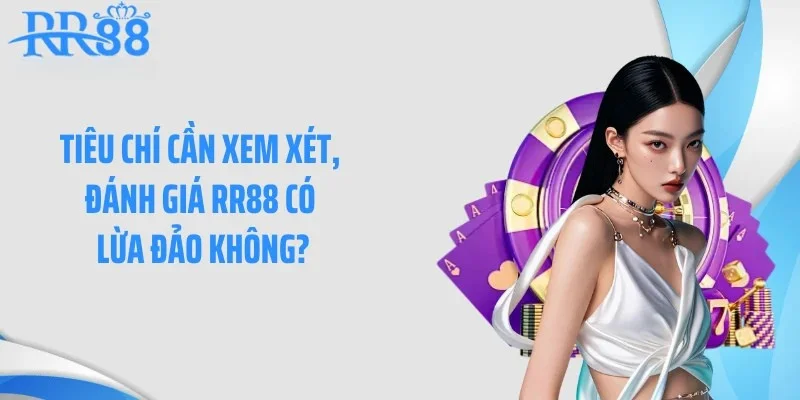 Tiêu chí cần xem xét, đánh giá RR88 có lừa đảo không?